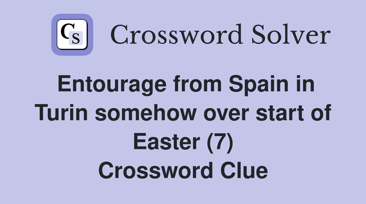 Entourage from Spain in Turin somehow over start of Easter (7) Crossword Clue