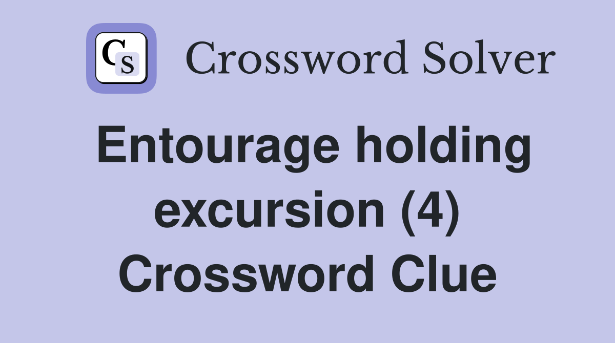 Entourage holding excursion (4) Crossword Clue