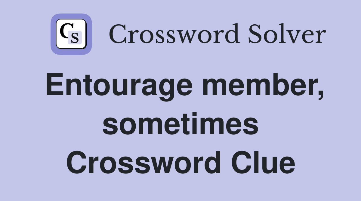 Entourage member, sometimes Crossword Clue