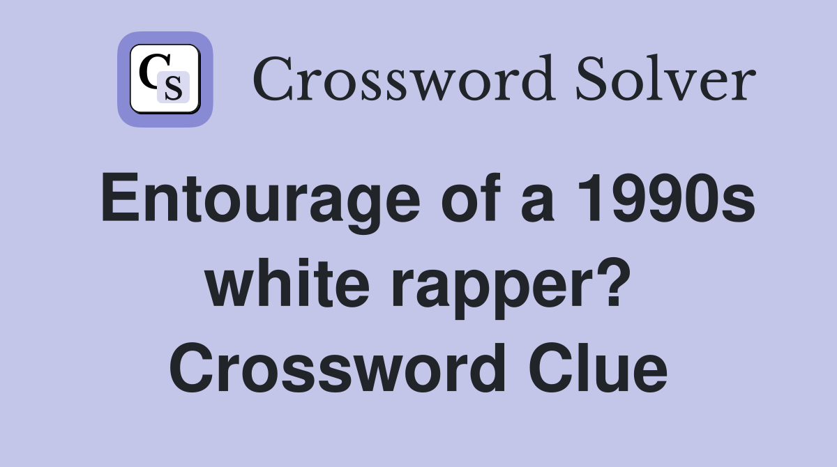 Entourage of a 1990s white rapper? Crossword Clue