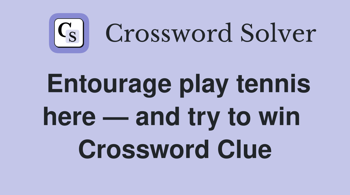 Entourage play tennis here — and try to win  Crossword Clue