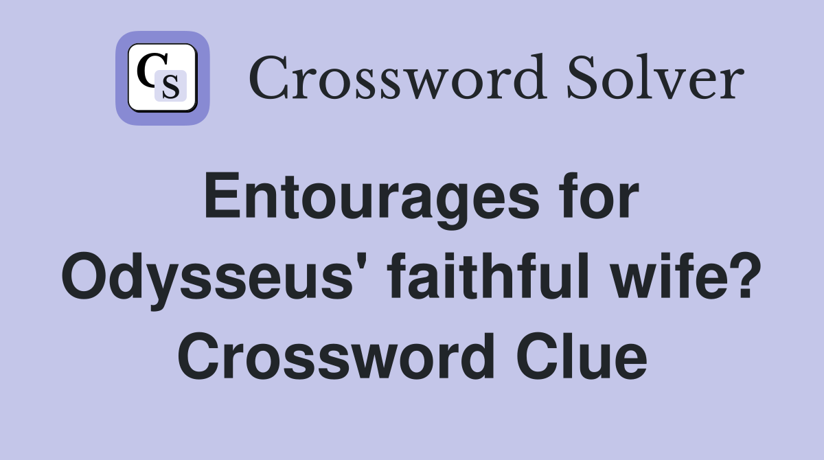Entourages for Odysseus' faithful wife? Crossword Clue