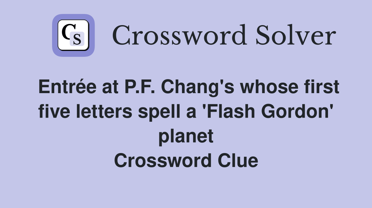 Entrée at P.F. Chang's whose first five letters spell a 'Flash Gordon' planet Crossword Clue