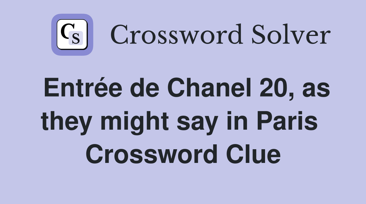 Entrée de Chanel 20, as they might say in Paris  Crossword Clue