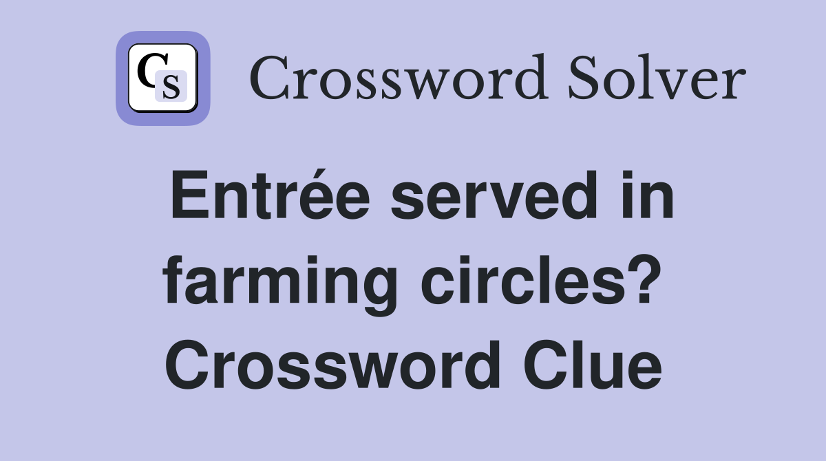 Entrée served in farming circles? Crossword Clue