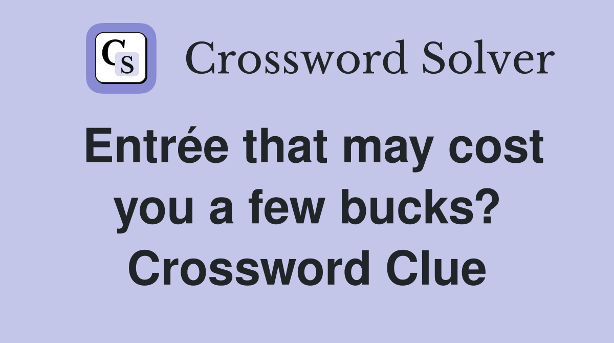 Entrée that may cost you a few bucks? Crossword Clue