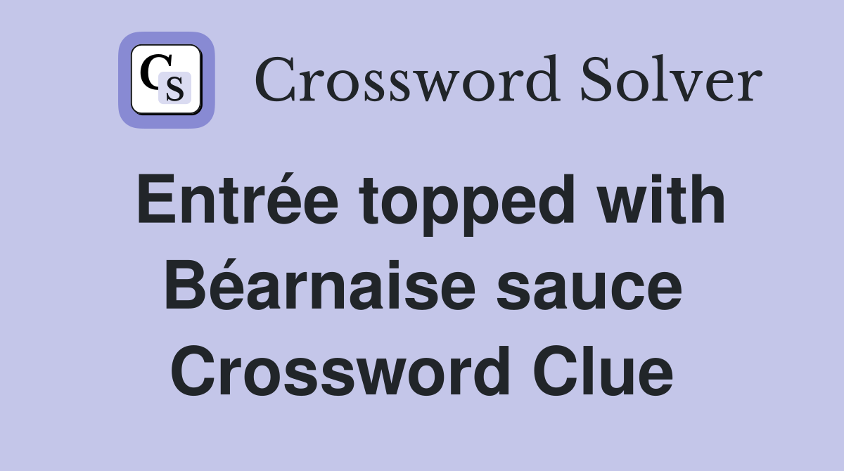 Entrée topped with Béarnaise sauce Crossword Clue