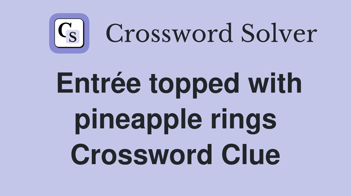 Entrée topped with pineapple rings Crossword Clue