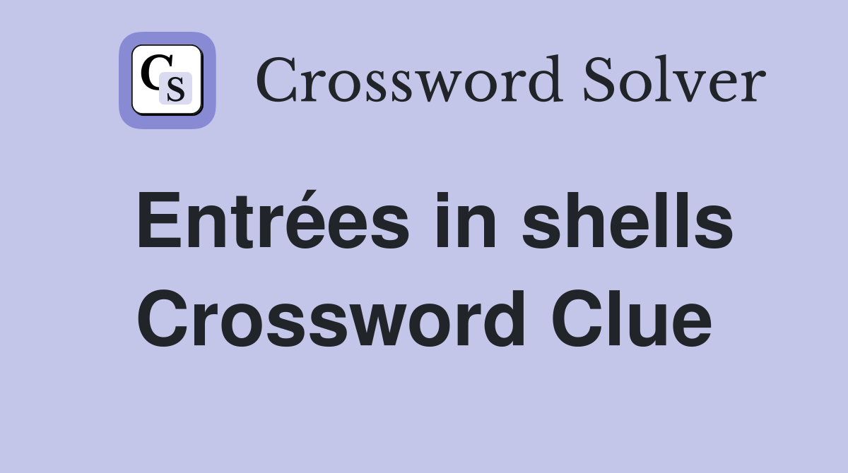 Entrées in shells Crossword Clue