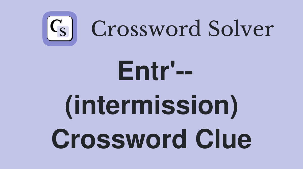 Entr'-- (intermission) Crossword Clue