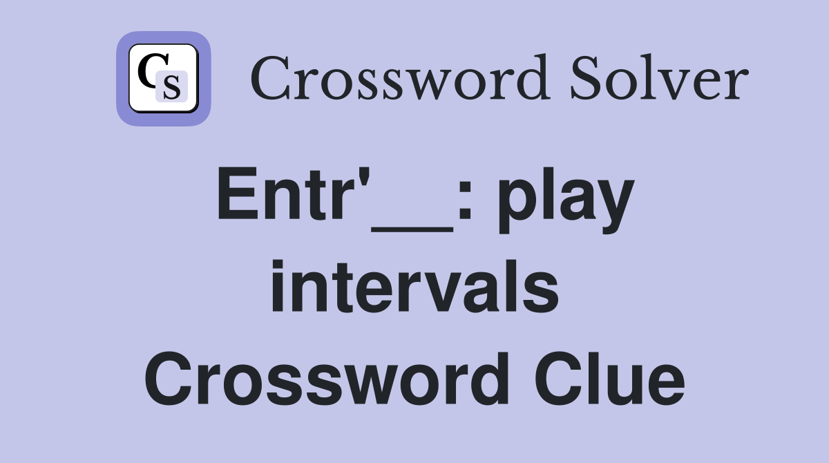 Entr'__: play intervals Crossword Clue