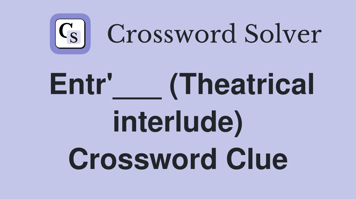 Entr'___ (Theatrical interlude) Crossword Clue