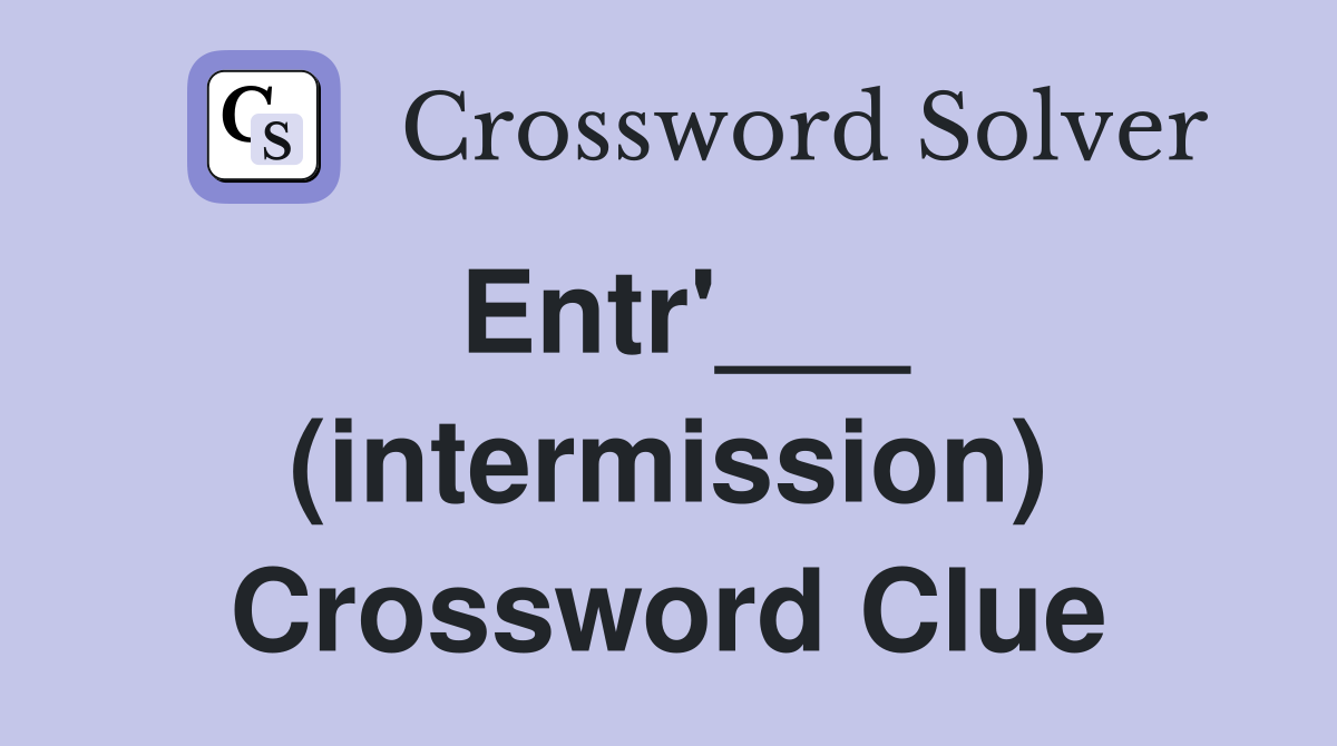 Entr'___ (intermission) Crossword Clue