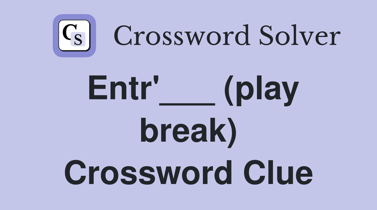 Entr'___ (play break) Crossword Clue