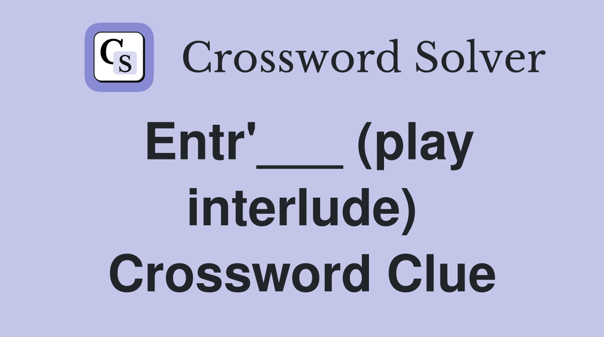 Entr'___ (play interlude) Crossword Clue