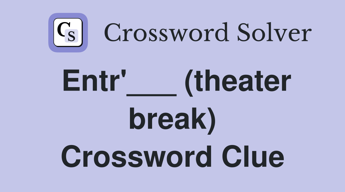 Entr'___ (theater break) Crossword Clue