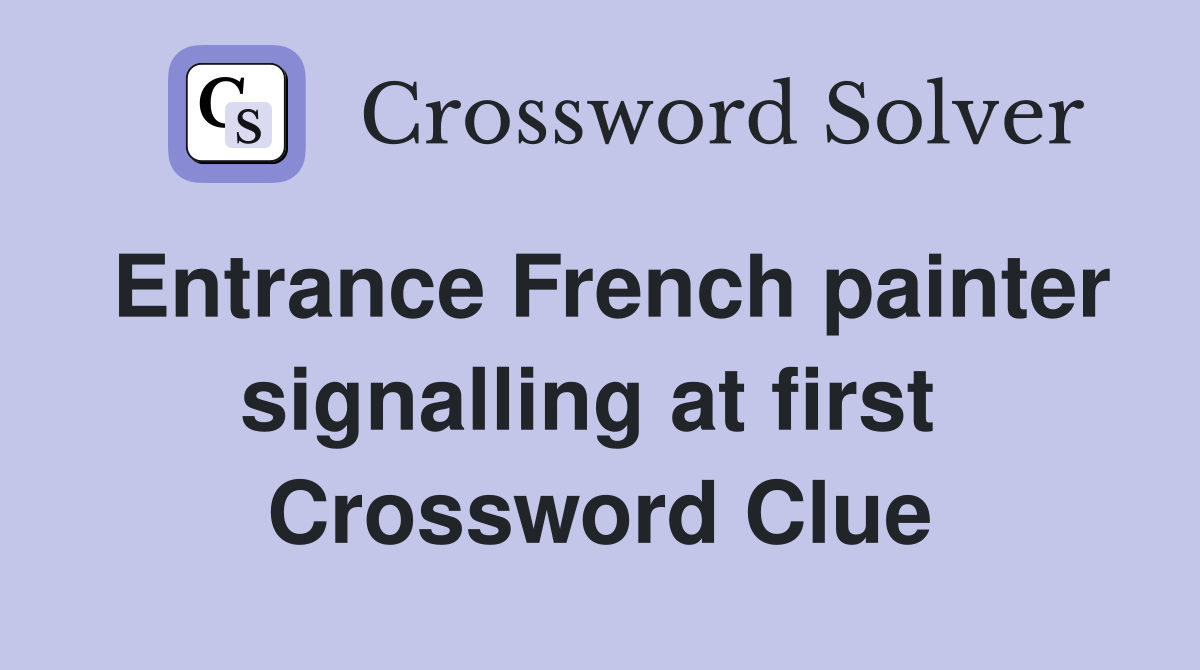 Entrance French painter signalling at first  Crossword Clue