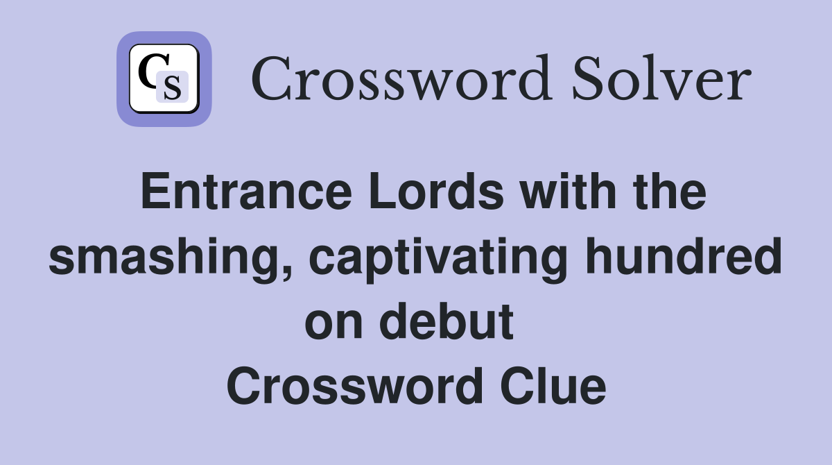 Entrance Lords with the smashing, captivating hundred on debut  Crossword Clue