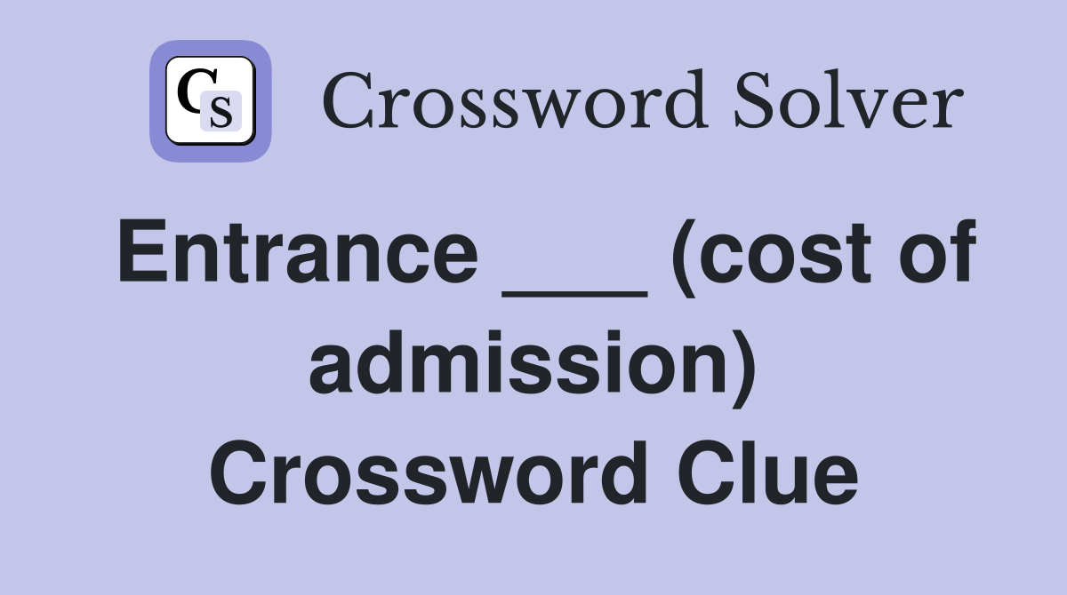 Entrance ___ (cost of admission) Crossword Clue