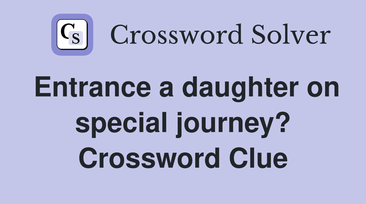 Entrance a daughter on special journey? Crossword Clue