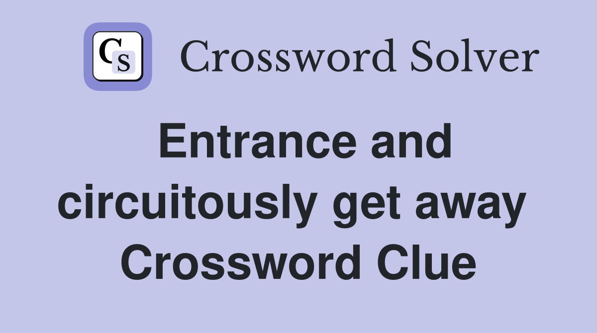 Entrance and circuitously get away  Crossword Clue