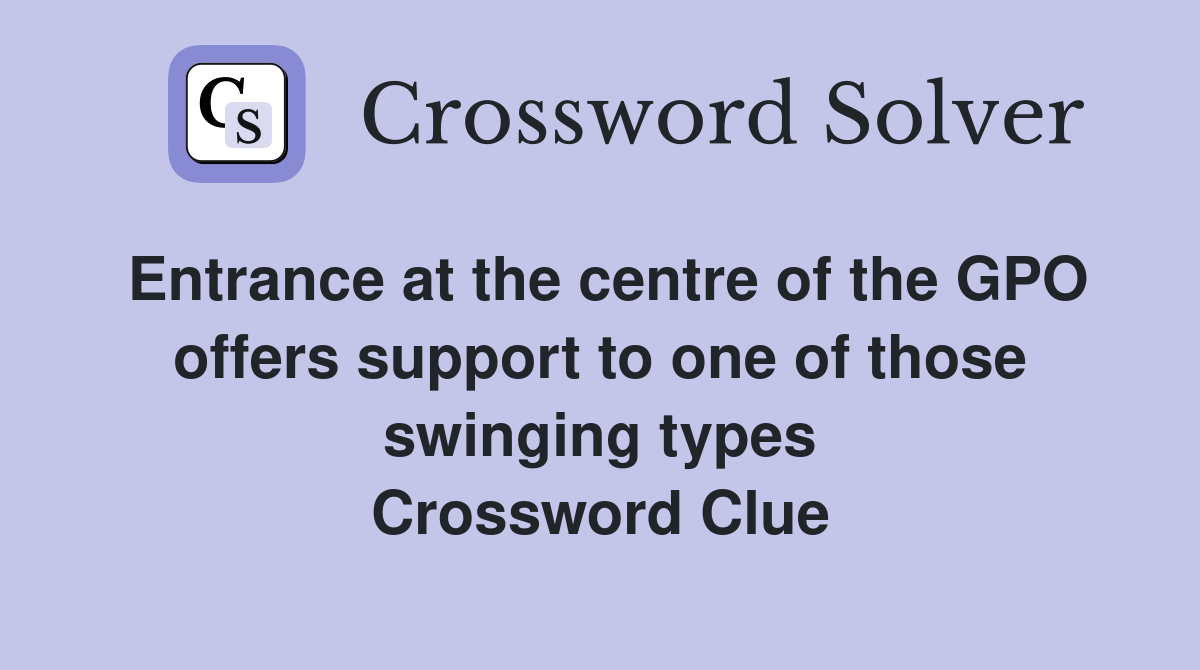 Entrance at the centre of the GPO offers support to one of those swinging types Crossword Clue