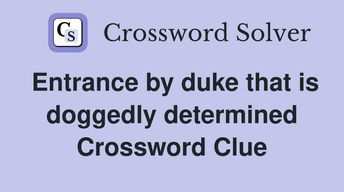 Entrance by duke that is doggedly determined Crossword Clue