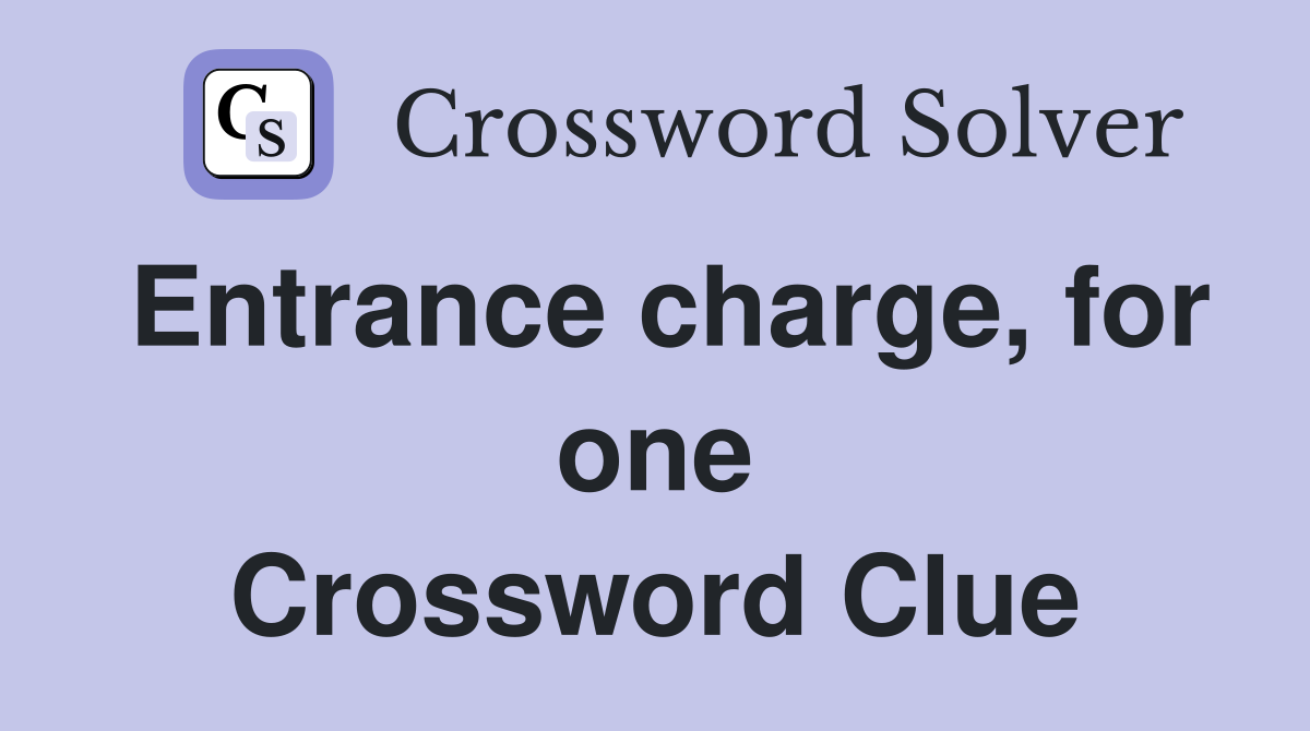 Entrance charge, for one Crossword Clue
