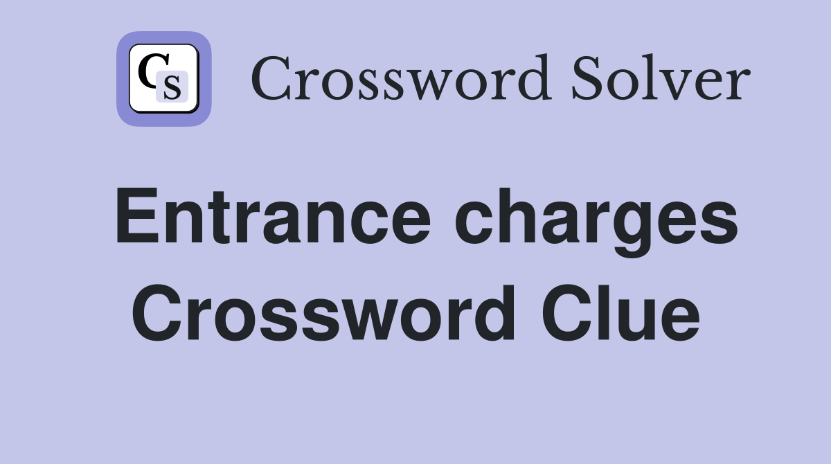 Entrance charges Crossword Clue