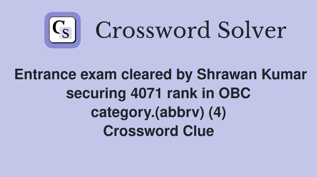 Entrance exam cleared by Shrawan Kumar securing 4071 rank in OBC category.(abbrv) (4) Crossword Clue