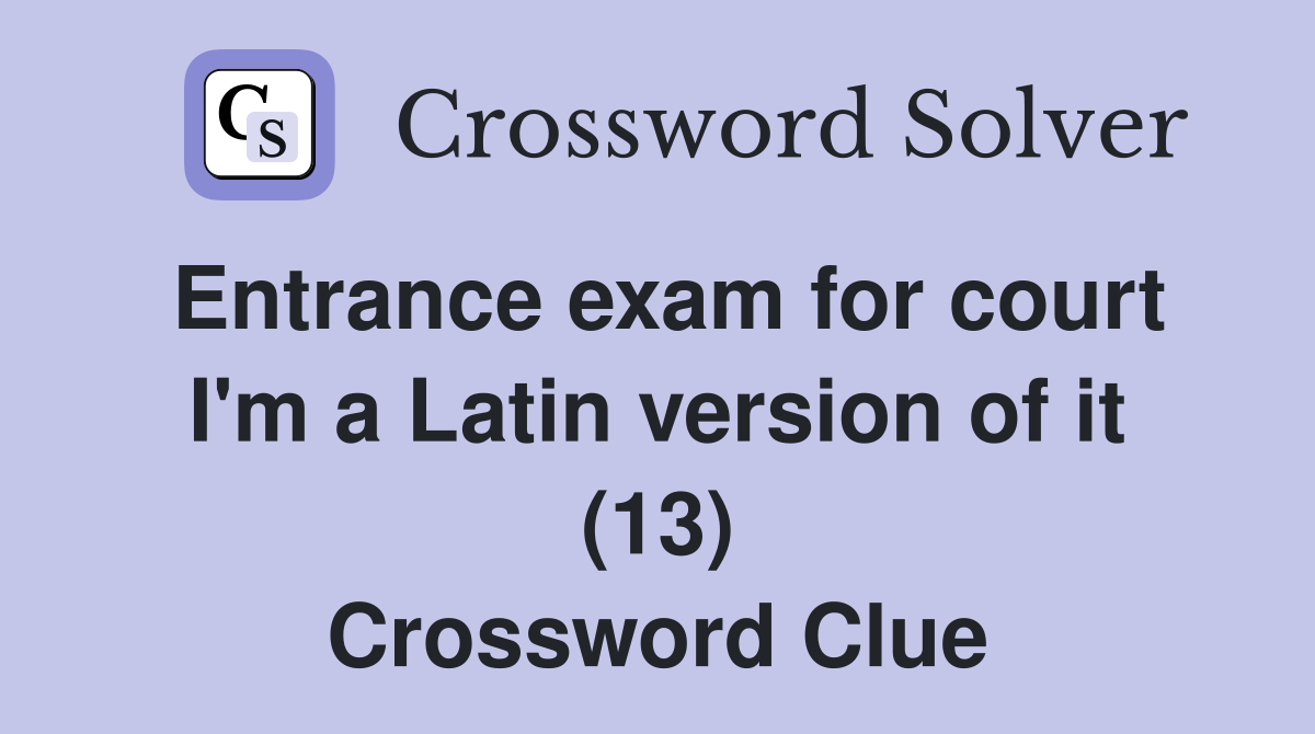 Entrance exam for court I'm a Latin version of it (13) Crossword Clue