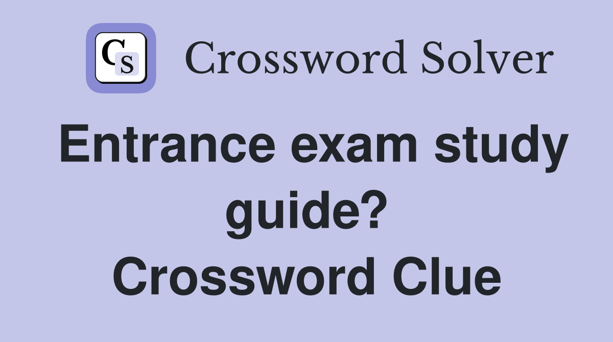 Entrance exam study guide? Crossword Clue