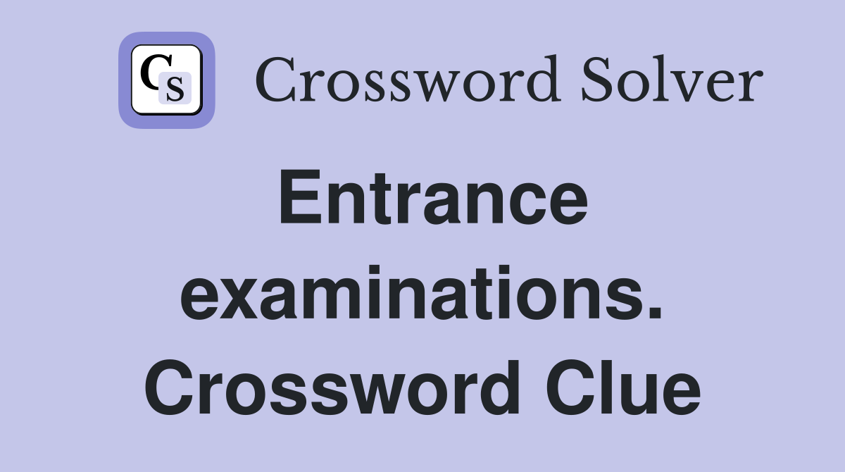 Entrance examinations. Crossword Clue