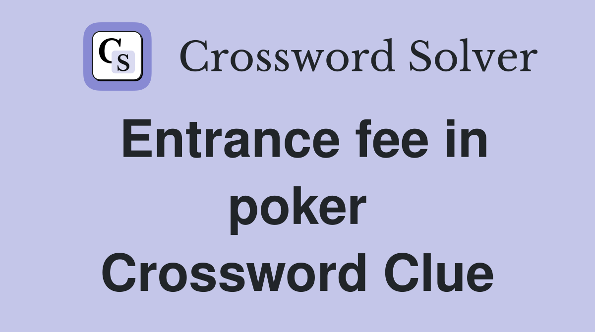 Entrance fee in poker Crossword Clue