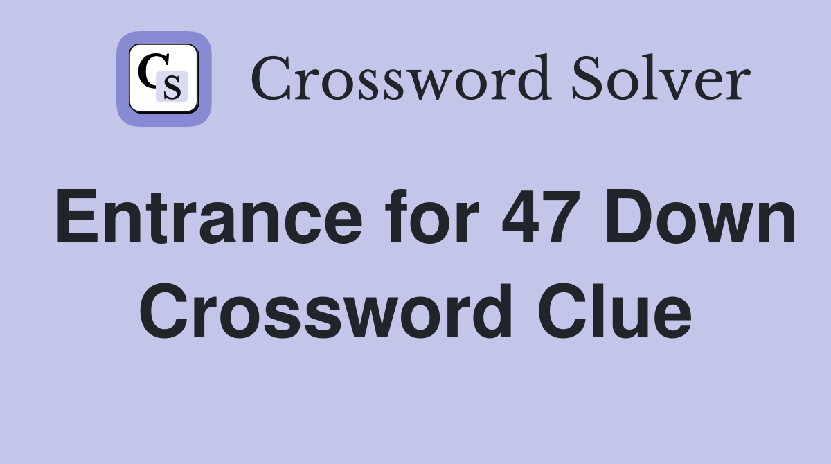 Entrance for 47 Down Crossword Clue