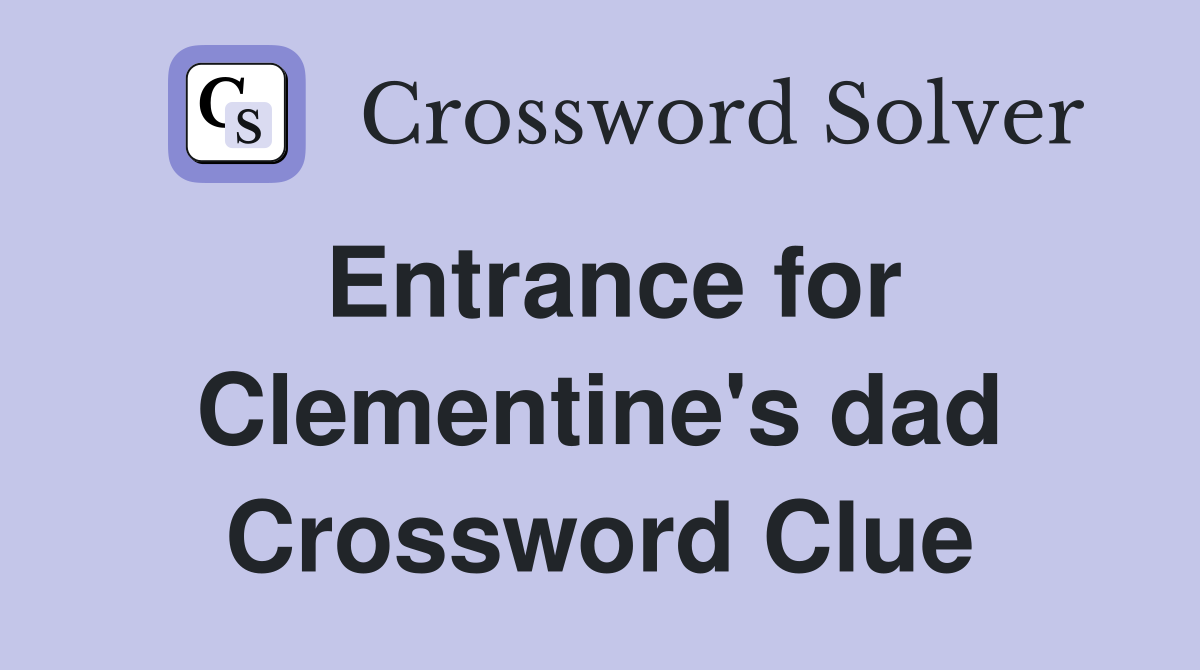 Entrance for Clementine's dad Crossword Clue