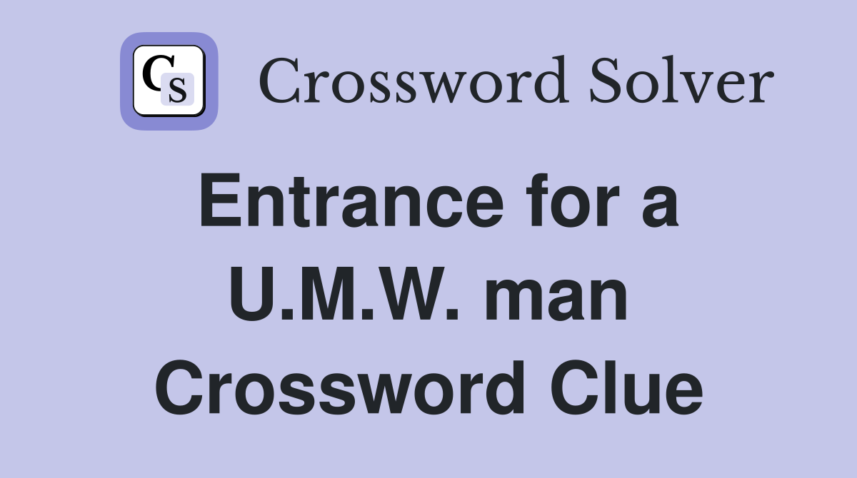 Entrance for a U.M.W. man Crossword Clue