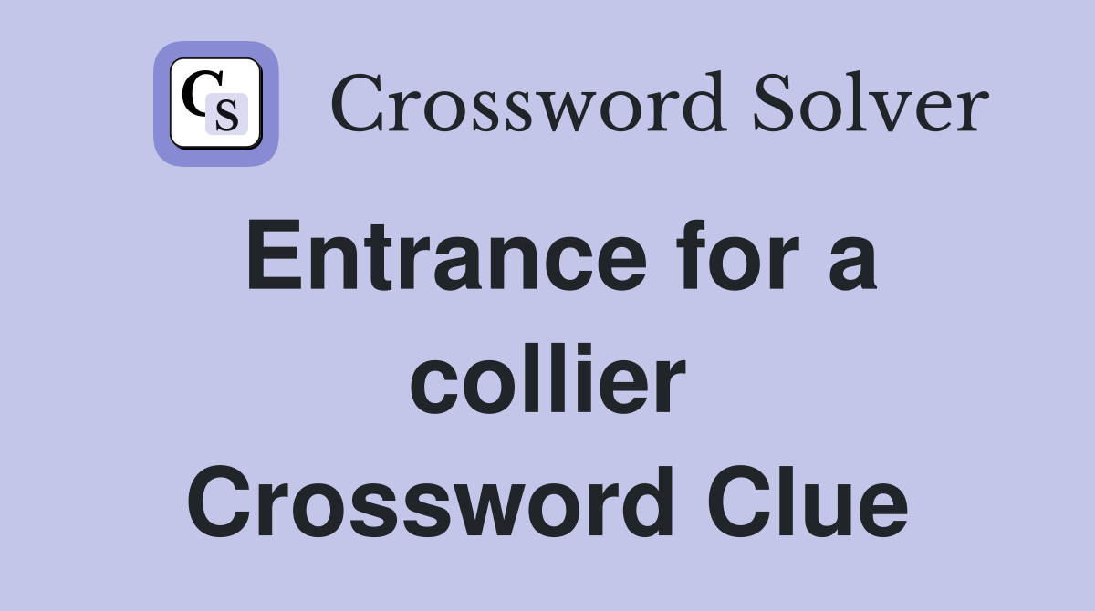 Entrance for a collier Crossword Clue
