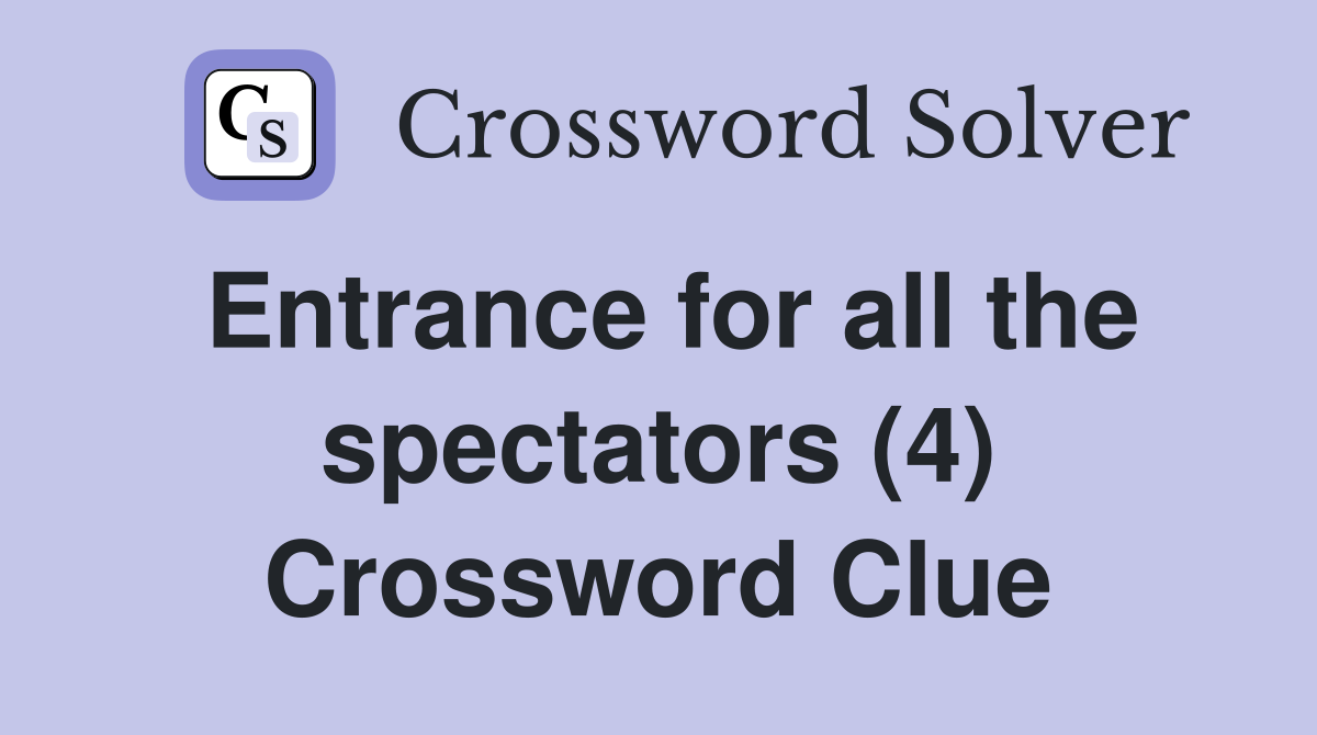Entrance for all the spectators (4) Crossword Clue