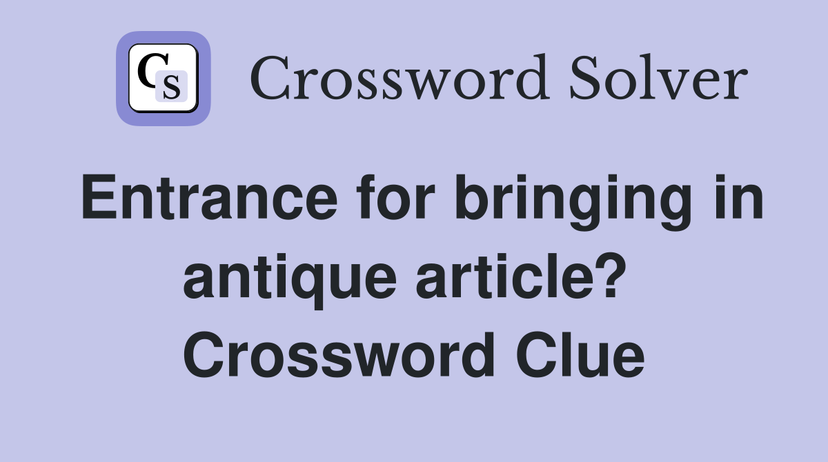 Entrance for bringing in antique article?  Crossword Clue