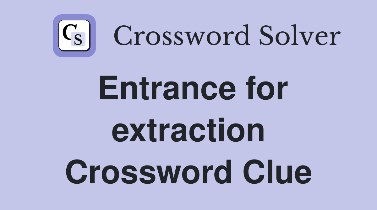 Entrance for extraction Crossword Clue