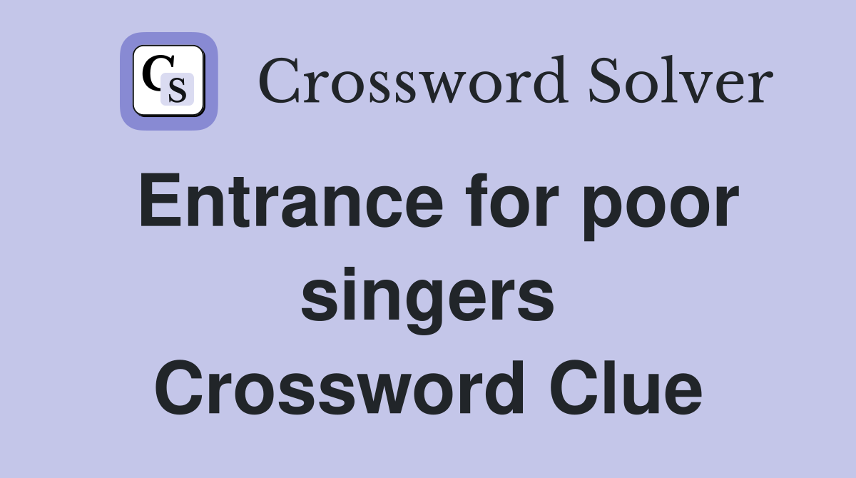 Entrance for poor singers Crossword Clue