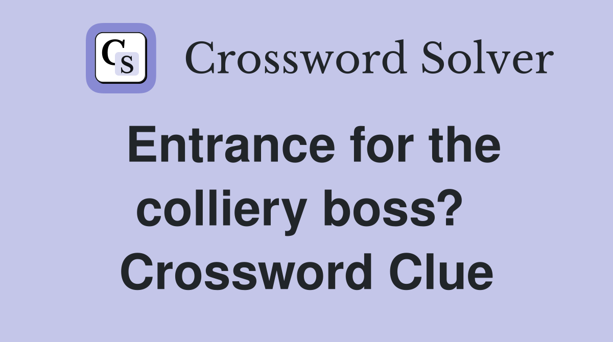 Entrance for the colliery boss?  Crossword Clue