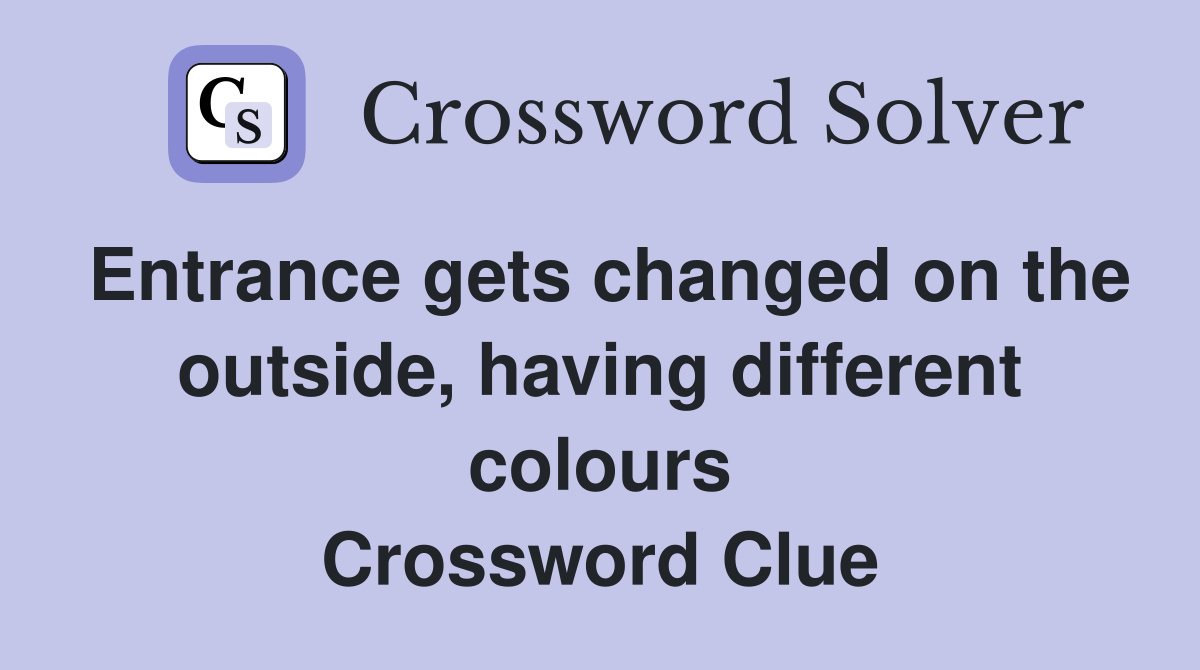 Entrance gets changed on the outside, having different colours Crossword Clue