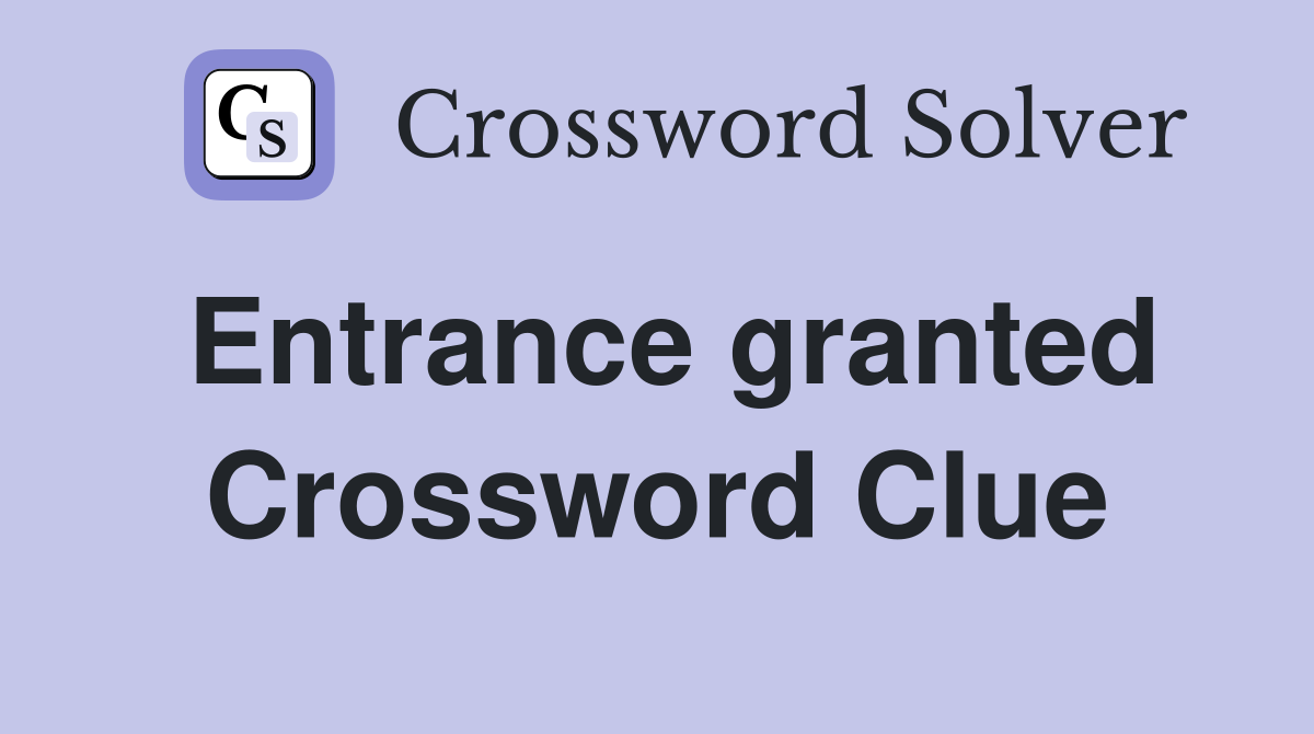 Entrance granted Crossword Clue