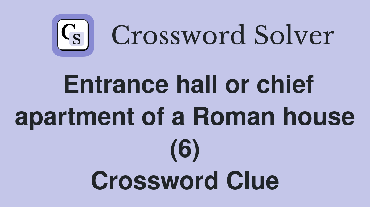 Entrance hall or chief apartment of a Roman house (6) Crossword Clue