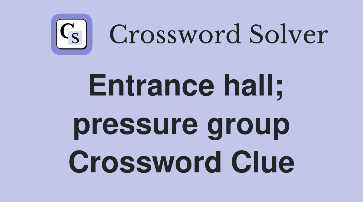 Entrance hall; pressure group Crossword Clue