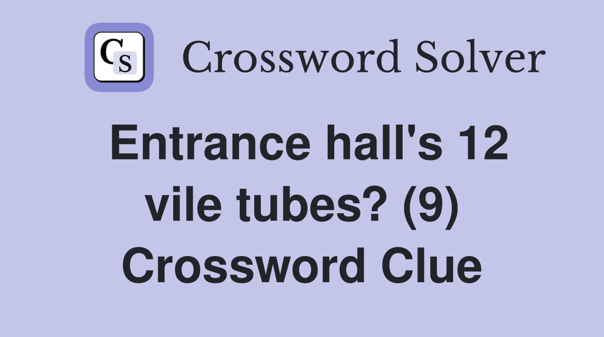 Entrance hall's 12 vile tubes? (9) Crossword Clue