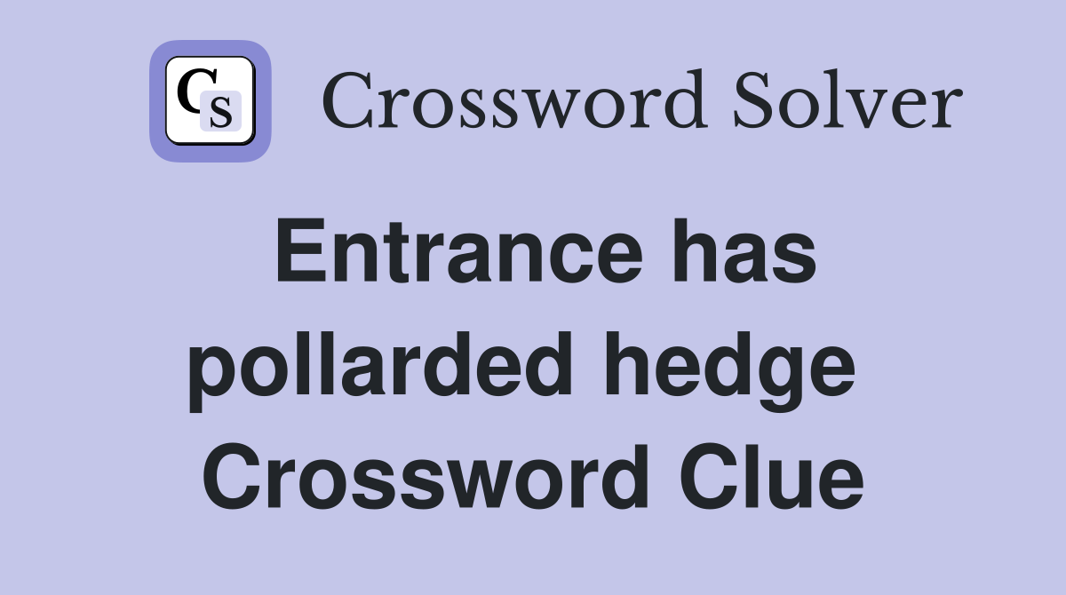 Entrance has pollarded hedge  Crossword Clue