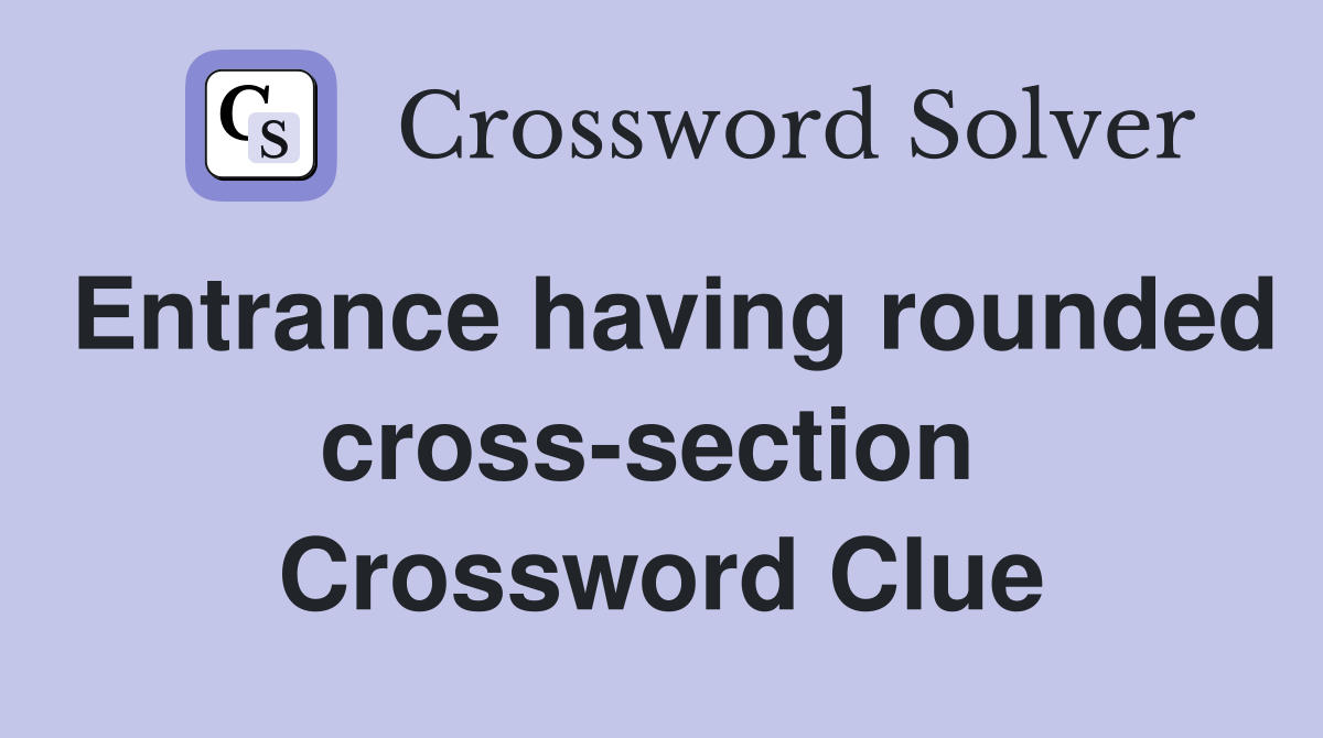 Entrance having rounded cross-section  Crossword Clue